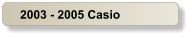 2003 - 2005 Casio