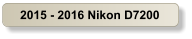 2015 - 2016 Nikon D7200