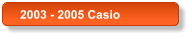 2003 - 2005 Casio