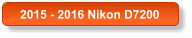 2015 - 2016 Nikon D7200